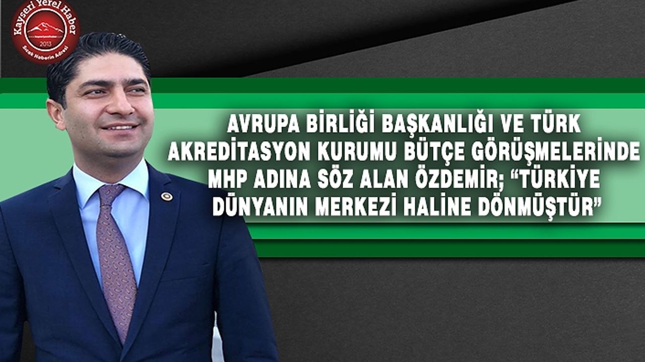 MHP’li Özdemir: “Türkiye Dünyanın Merkezi Hâline Gelmiştir”