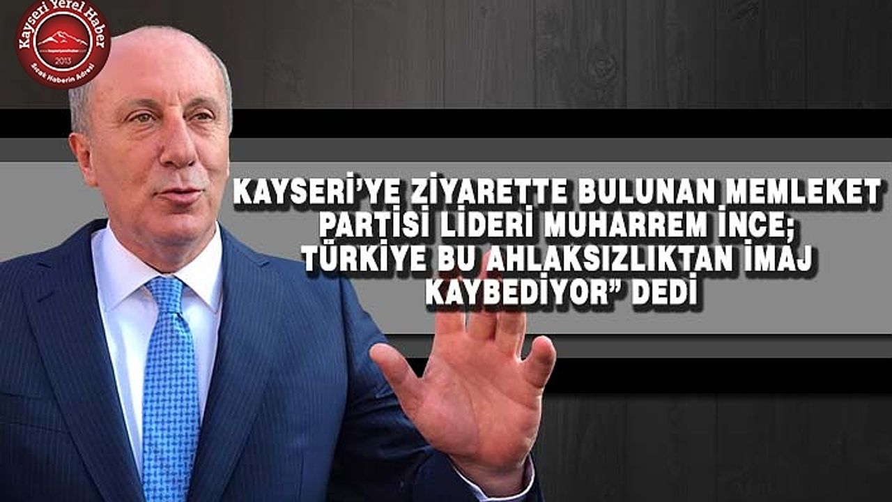 Muharrem İnce: “Türkiye Bu Ahlaksızlıktan İmaj Kaybediyor”