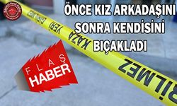 Kız Arkadaşını ve Kendisini Bıçakladı