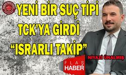 Ünalmış: Yeni Suç Tipi “Israrlı Takip”!