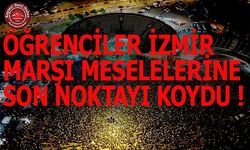 ÖĞRENCİLER’DEN İZMİR MARŞI’NA SON NOKTA!