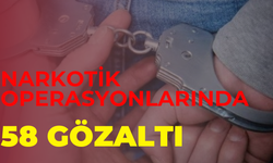 Narkotik Operasyonlarında 58 Gözaltı