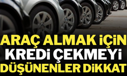 Araç almak için kredi çekmeyi düşünenler dikkat