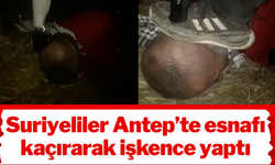 Suriyeliler Antep’te esnafı kaçırarak işkence yaptı