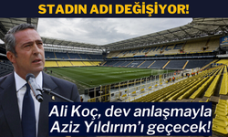 Fenerbahçe stadının adı değişiyor: Ali Koç, dev sponsorlukla Aziz Yıldırım'ı geride bırakacak