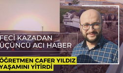 Feci kazadan üçüncü acı haber: Öğretmen Cafer Yıldız yaşamını yitirdi