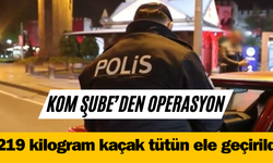 KOM Şube’den operasyon: 219 kilogram kaçak tütün ele geçirildi