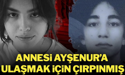 Fenomen o mesajı ağlayarak paylaştı: Ayşenur'un annesi kızına ulaşmak için çırpınmış