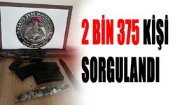 2 BİN 375 KİŞİ SORGULANDI