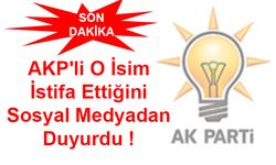 AKP'li İsim İstifa Ettiğini Sosyal Medyadan Duyurdu!
