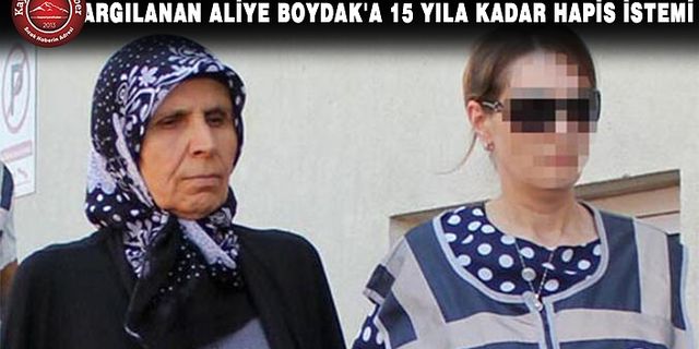 Aliye Boydak'a 15 Yıla Kadar Hapis İstemi