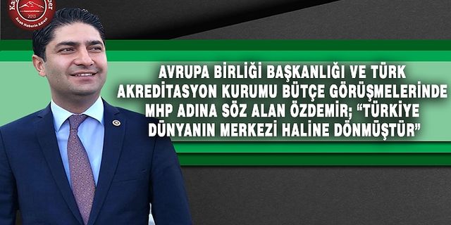 MHP’li Özdemir: “Türkiye Dünyanın Merkezi Hâline Gelmiştir”