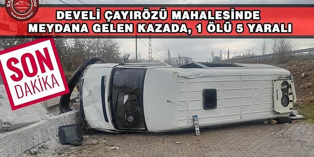 Develi’de Feci Kaza: 1 Ölü 5 Yaralı