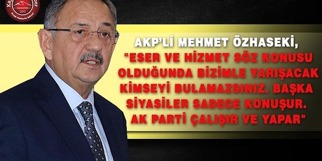 Özhaseki: “Başka siyasiler konuşur, AK Parti çalışır ve yapar”