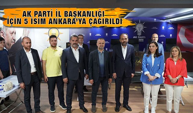 Başkanlık İçin 5 isim Ankara’ya Çağırıldı