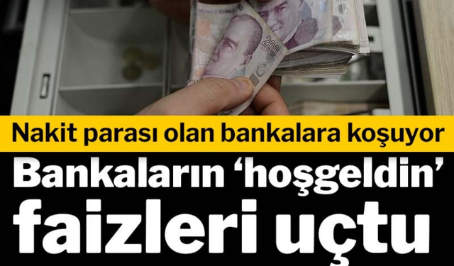 Nakit parası olan 'faiz' için bankalara koşuyor... Bankaların 'hoşgeldin' faizleri uçtu