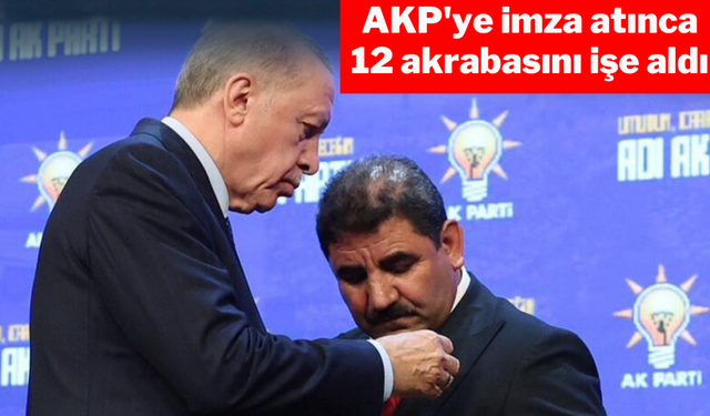 AKP’ye imza atınca 12 akrabasını işe aldı