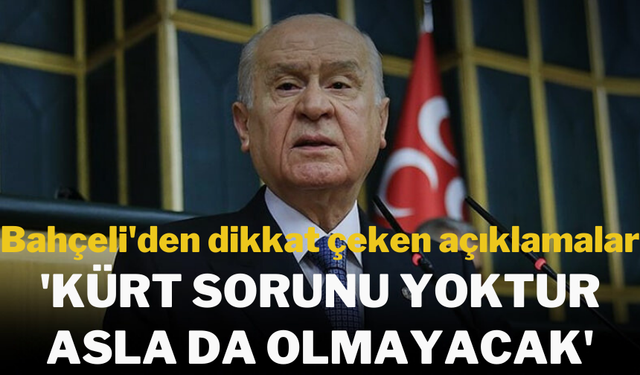 Bahçeli: Kürt sorunu yoktur, asla da olmayacak