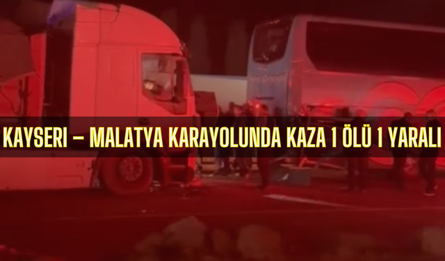 Kayseri – Malatya karayolunda kaza 1 ölü 1 yaralı