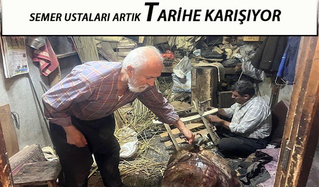 SEMER USTALARI ARTIK TARİHE KARIŞIYOR