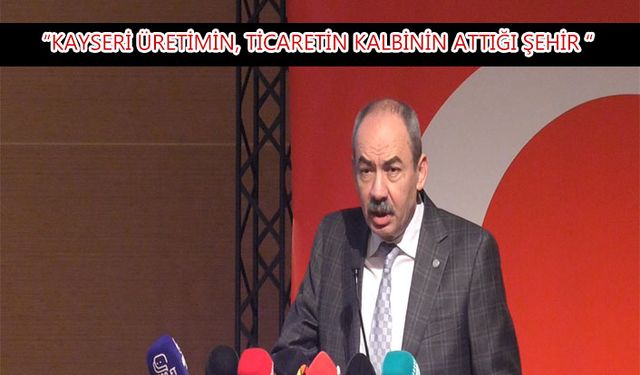 KTO Başkanı Gülsoy: “Amacımız; Kayseri’nin küresel ticarette güçlü bir marka haline gelmesini sağlamak”