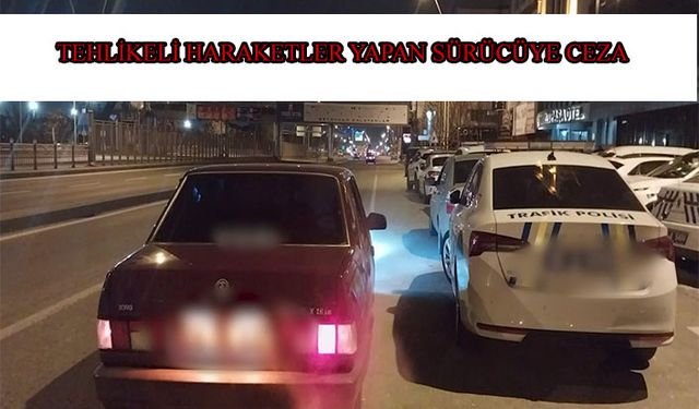 Tehlikeli hareket yapan aracın sürücüsüne 4 bin 334 lira ceza
