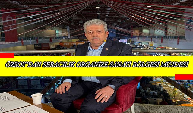 Vekil Özsoy, “Seracılık Organize Sanayi alanı hazırlığına başlanacak”