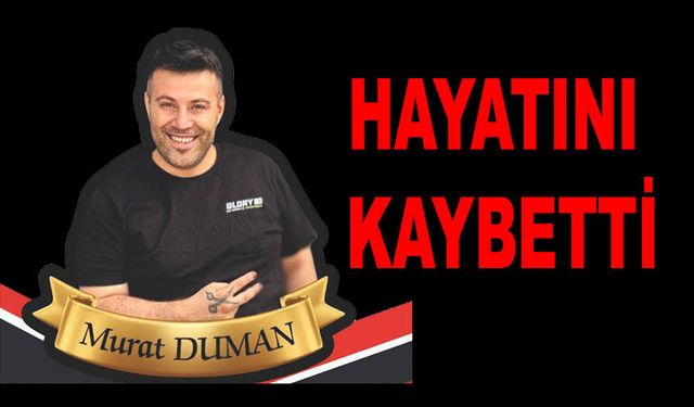 Murat Duman Hayatını Kaybetti