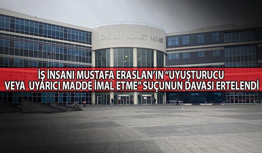 İş İnsanı Mustafa Eraslan’ın Davası Ertelendi