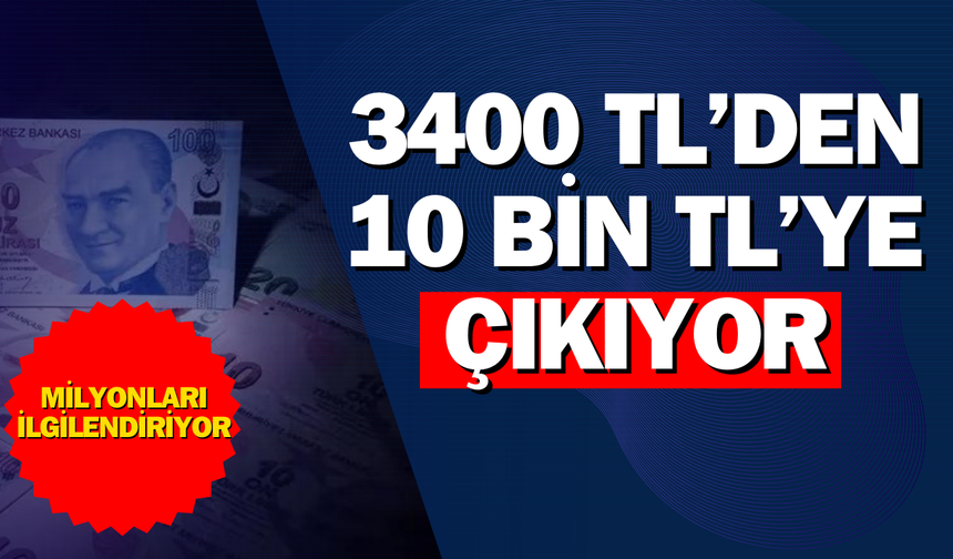 3400 Liradan 10 Bin Liraya Çıkıyor!