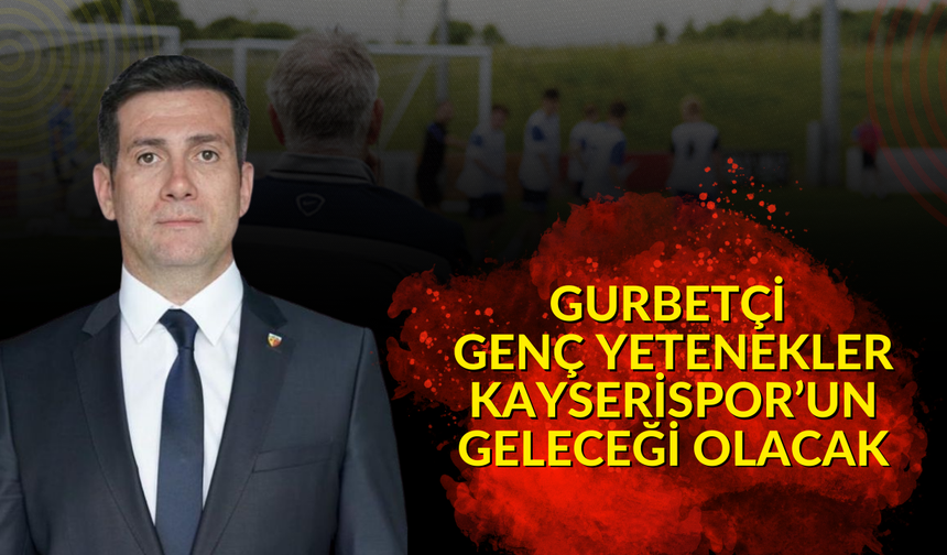 Hasan Irmak: Gurbetçi Yıldız Adaylarını Kayserispor’a Getireceğiz