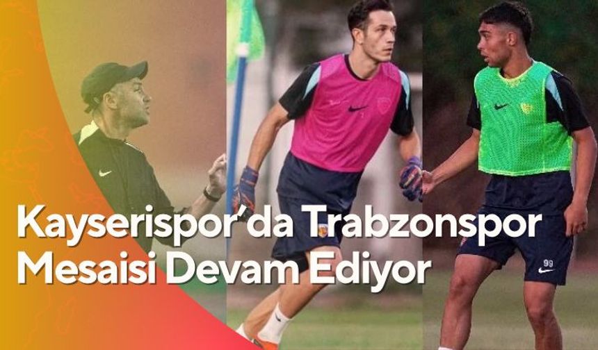 Kayserispor’da Trabzonspor Mesaisi Devam Ediyor