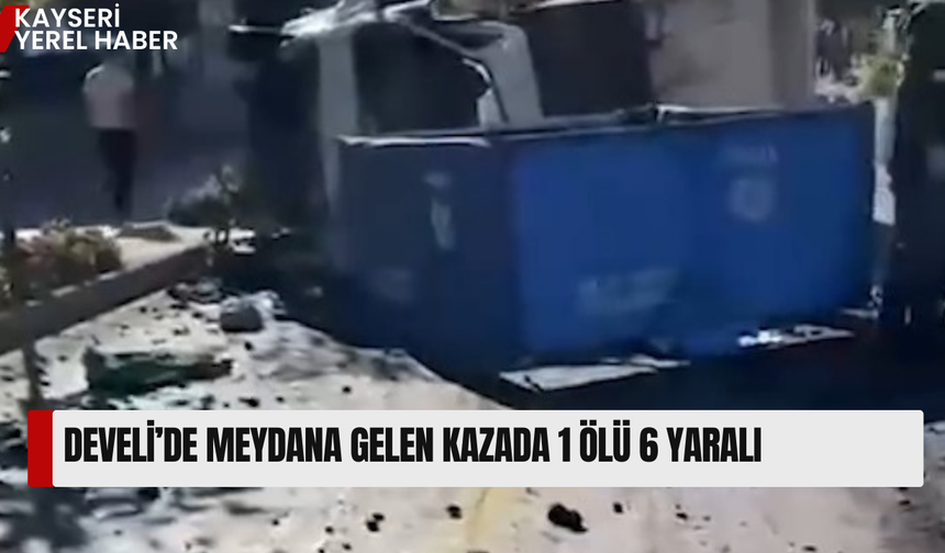 Develi’de meydana gelen kazada 1 ölü 6 yaralı