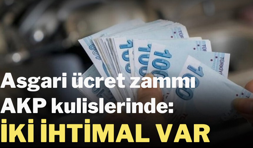 Asgari ücret zammı AKP kulislerinde: İki ihtimal var...