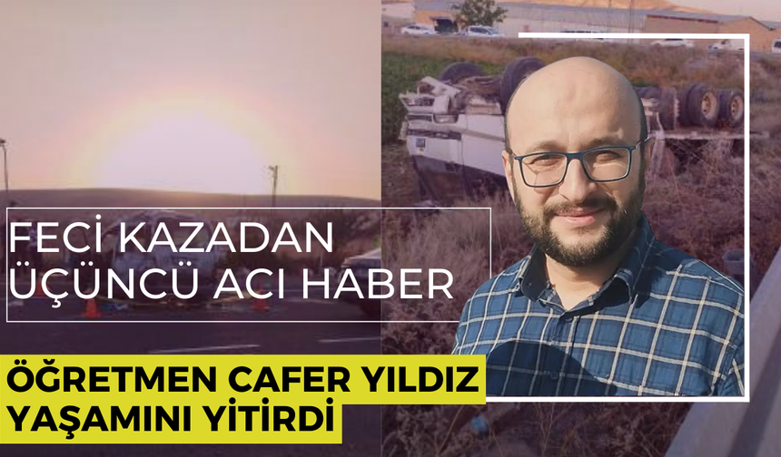 Feci kazadan üçüncü acı haber: Öğretmen Cafer Yıldız yaşamını yitirdi