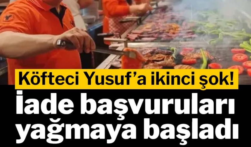 Köfteci Yusuf’a ikinci şok! İade başvuruları yağmaya başladı